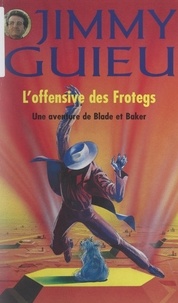Jimmy Guieu - Une aventure de Blade et Baker. L'offensive des Frotegs.