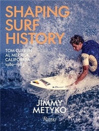 Jimmy Metyko - Shaping Surf History - Tom Curren and Al Merrick, California 1980-93.
