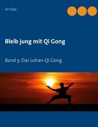 Jin Dao - Bleib jung mit Qi Gong - Band 3: Das Lohan-Qi Gong.