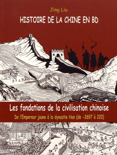 Histoire de la Chine en BD Tome 1 Les fondations de la cvilisation chinoise. De l'Emperuer jaune à la dynastie Han (de -2697 à 220)