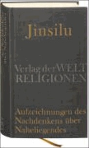 Jinsilu - Aufzeichnungen des Nachdenkens über Naheliegendes - Texte der Neo-Konfuzianer des 11. Jahrhunderts.