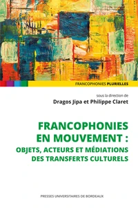 Francophonies en mouvement: objets, acteurs et médiations des transferts culturels