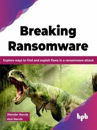  Jitender Narula et  Atul Narula - Breaking Ransomware: Explore ways to find and Exploit flaws in a Ransomware attack (English Edition).