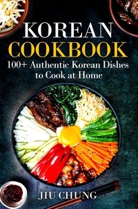  Jiu Chung - Korean Cookbook: 100+ Authentic Korean Dishes to Cook at Home.