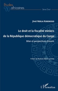 Jivet Ndela Kubokoso - Le droit et la fiscalité miniers de la République démocratique du Congo - Bilan et perspectives d'avenir.