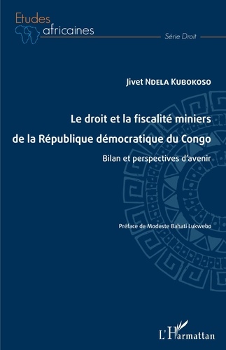 Jivet Ndela Kubokoso - Le droit et la fiscalité miniers de la République démocratique du Congo - Bilan et perspectives d'avenir.
