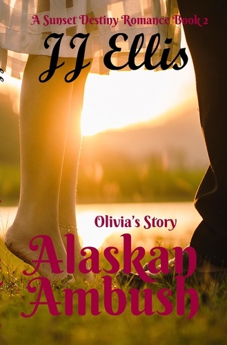  JJ Ellis - Alaskan Ambush - Olivia's Story - The Sunset Destiny Romances, #2.