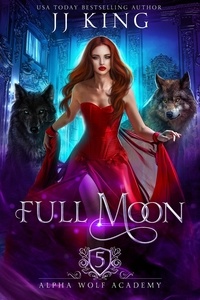  JJ King - Full Moon - Alpha Wolf Academy, #5.