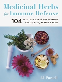 JJ Pursell - Medicinal Herbs for Immune Defense - 104 Trusted Recipes for Fighting Colds, Flus, Fevers, and More.