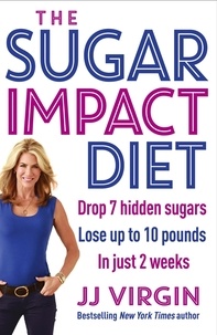 JJ Virgin - The Sugar Impact Diet - Drop 7 hidden sugars, lose up to 10 pounds in just 2 weeks.