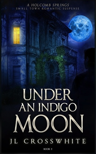  JL Crosswhite - Under an Indigo Moon - Holcomb Springs small town romantic suspense, #2.