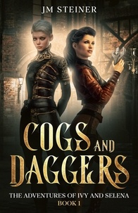  JM Steiner - Cogs and Daggers:  The Adventures of Ivy and Selena Book 1 - Cogs and Daggers, #1.