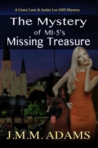  JMM Adams - The Mystery of MI-5's Missing Treasure - A Casey Lane &amp; Jackie Lee GSD Mystery, #3.