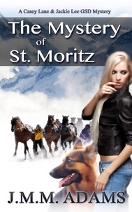 JMM Adams - The Mystery of St. Moritz - A Casey Lane &amp; Jackie Lee GSD Mystery, #2.