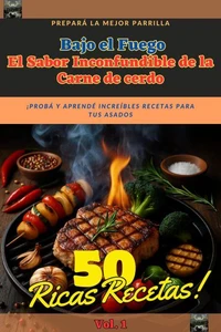 Bajo el Fuego El Sabor Inconfundible de la Carne de Cerdo Vol. 1 50 Ricas Recetas