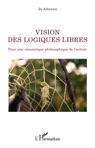 Jo Aitnanu - Vision des logiques libres - Pour une sémantique philosophique de l'artiste.