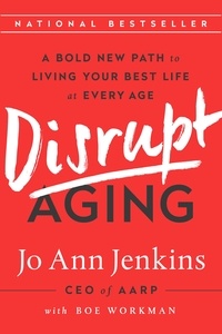 Jo Ann Jenkins - Disrupt Aging - A Bold New Path to Living Your Best Life at Every Age.