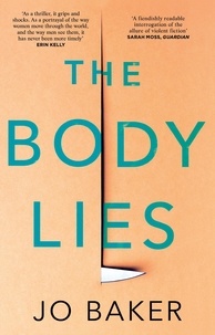 Jo Baker - The Body Lies - ‘A propulsive #Metoo thriller’ GUARDIAN.