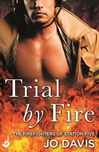 Jo Davis - Trial by Fire: The Firefighters of Station Five Book 1.