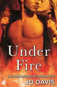 Jo Davis - Under Fire: The Firefighters of Station Five Book 2.