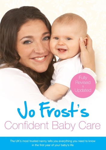 Jo Frost's Confident Baby Care. Everything You Need To Know For The First Year From UK's Most Trusted Nanny