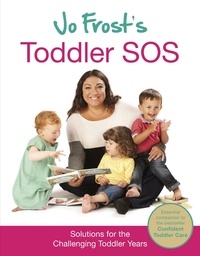 Jo Frost - Jo Frost's Toddler SOS - Solutions for the Trying Toddler Years.