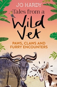 Jo Hardy et Caro Handley - Tales from a Wild Vet - Paws, claws and furry encounters.