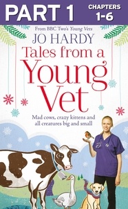 Jo Hardy et Caro Handley - Tales from a Young Vet: Part 1 of 3 - Mad cows, crazy kittens, and all creatures big and small.