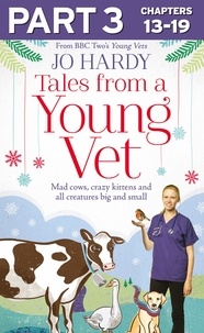 Jo Hardy et Caro Handley - Tales from a Young Vet: Part 3 of 3 - Mad cows, crazy kittens, and all creatures big and small.