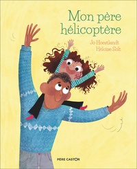 Jo Hoestlandt et Héloïse Solt - Mon père hélicoptère.