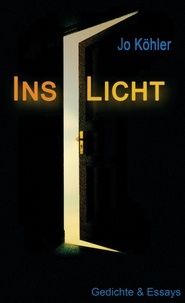 Jo Köhler - Ins Licht - Gedichte &amp; Essays.