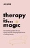 Therapy is... Magic. An essential guide to the ups, downs and life-changing experiences of talking therapy