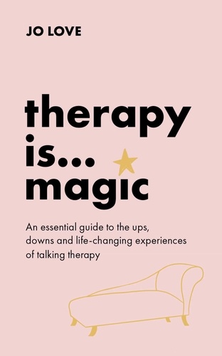Therapy is... Magic. An essential guide to the ups, downs and life-changing experiences of talking therapy