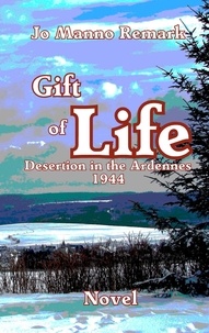 Jo Manno Remark - Gift of life - Desertion in the Ardennes 1944.