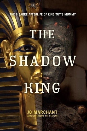 The Shadow King. The Bizarre Afterlife of King Tut's Mummy