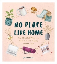Jo Peters - No Place Like Home - The Mindful Way to a Healthy and Happy Home Life.