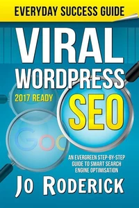 Viral WordPress SEO: An Evergreen Step-By-Step Guide to Smart Search Engine Optimisation.