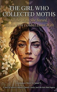 The Girl Who Collected Moths: All the Ways She Stayed, and the Love I Did Not Leave With