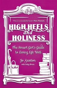 Jo Saxton et Sally Breen - High Heels and Holiness - The Smart Girl's Guide to Living Life Well.