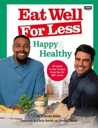 Jo Scarratt-Jones et Chris Bavin - Eat Well for Less: Happy &amp; Healthy - 80 quick &amp; easy recipes from the hit BBC series.