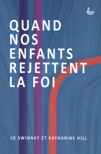 Jo Swinney et Katharine Hill - Quand nos enfants rejettent la foi.