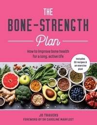 Jo Travers - The Bone-Strength Plan - How to Improve Bone Health for a Long, Active Life.