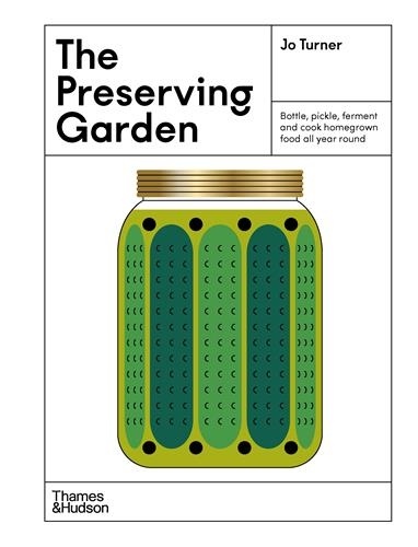 Jo Turner et Ashlea O'neill - The Preserving Garden - Bottle, pickle, ferment and cook homegrown food all year round.