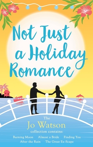 Not Just a Holiday Romance: Burning Moon, Almost a Bride, Finding You, After the Rain, The Great Ex-Scape + a bonus novella!. The ultimate summer escape!
