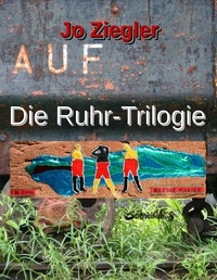 Jo Ziegler - Die Ruhr-Trilogie - Eine große Revier-Chronographie in drei Romanen.