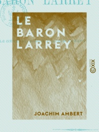 Joachim Ambert - Le Baron Larrey.