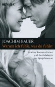Joachim Bauer - Warum ich fühle, was du fühlst - Intuitive Kommunikation und das Geheimnis der Spiegelneurone.