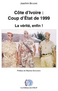 Joachim Beugré - Côte d'Ivoire : Coup d'Etat de 1999 - La vérité, enfin !.
