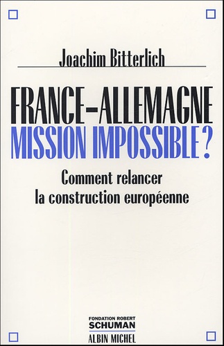 Joachim Bitterlich - France-Allemagne : mission impossible ? - Comment relancer la construction européenne.