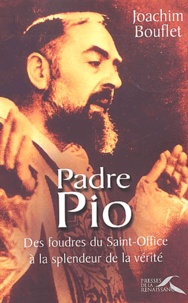 Joachim Bouflet - Padre Pio. Des Foudres Du Saint-Office A La Splendeur De La Verite.